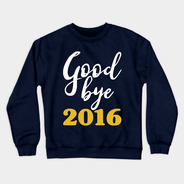 Goodbye 2016 - Happy New Year - Worst Year Ever Crewneck Sweatshirt by PozureTees108